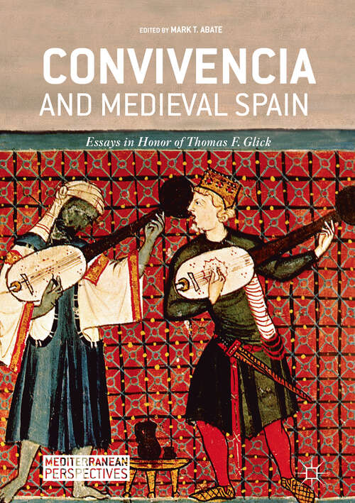 Book cover of Convivencia and Medieval Spain: Essays in Honor of Thomas F. Glick (1st ed. 2019) (Mediterranean Perspectives)