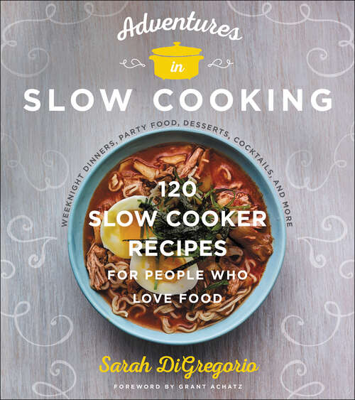 Book cover of Adventures in Slow Cooking: 120 Slow-Cooker Recipes for People Who Love Food