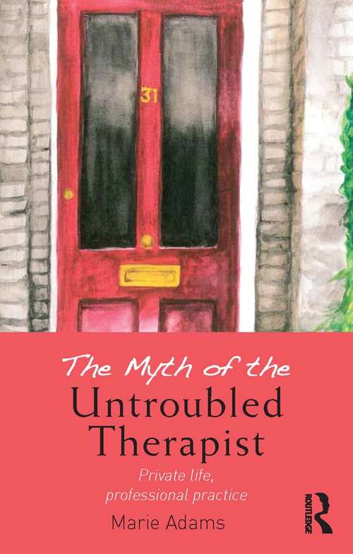Book cover of The Myth of the Untroubled Therapist: Private life, professional practice