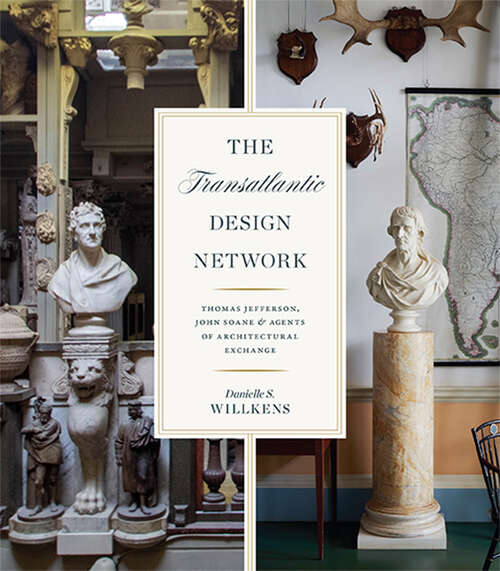 Book cover of The Transatlantic Design Network: Thomas Jefferson, John Soane, and Agents of Architectural Exchange