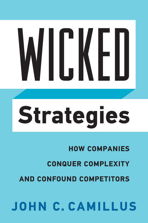Book cover of Wicked Strategies: How Companies Conquer Complexity and Confound Competitors