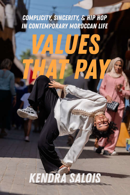 Book cover of Values That Pay: Complicity, Sincerity, and Hip Hop in Contemporary Moroccan Life (1) (California Series in Hip Hop Studies)