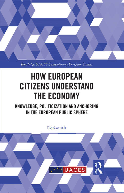 Book cover of How European Citizens Understand the Economy: Knowledge, Politicization and Anchoring in the European Public Sphere (Routledge/UACES Contemporary European Studies)