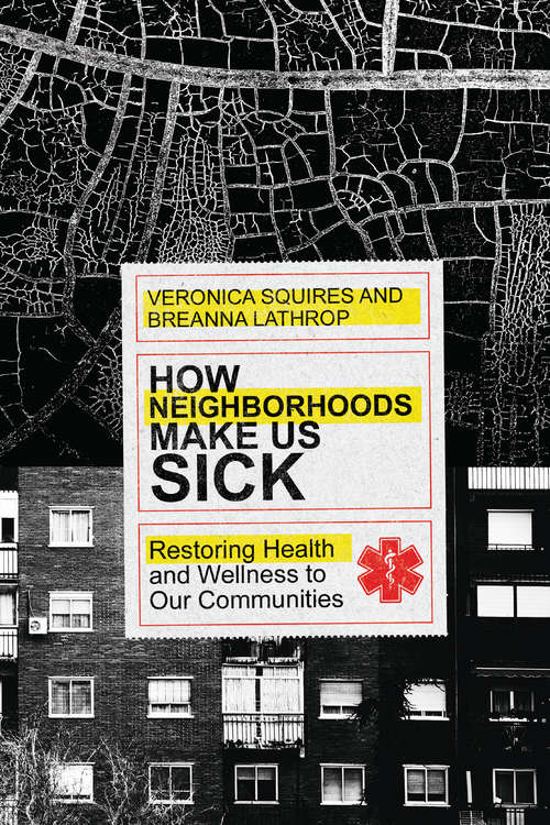 Book cover of How Neighborhoods Make Us Sick: Restoring Health and Wellness to Our Communities
