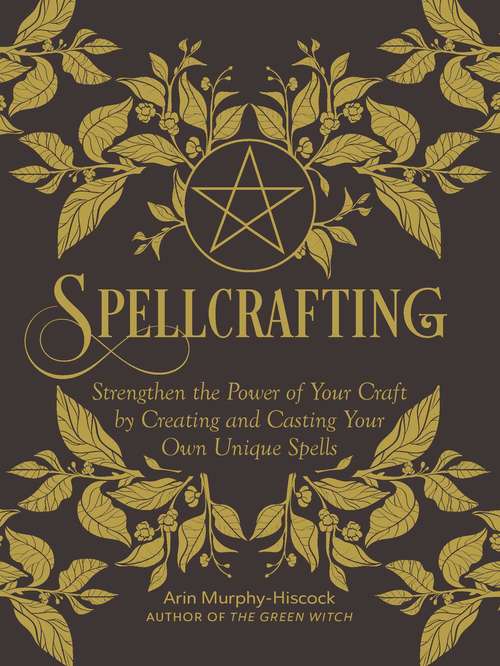 Book cover of Spellcrafting: Strengthen the Power of Your Craft by Creating and Casting Your Own Unique Spells