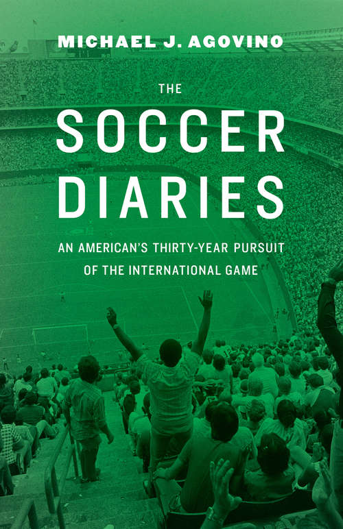 Book cover of The Soccer Diaries: An American's Thirty-Year Pursuit of the International Game