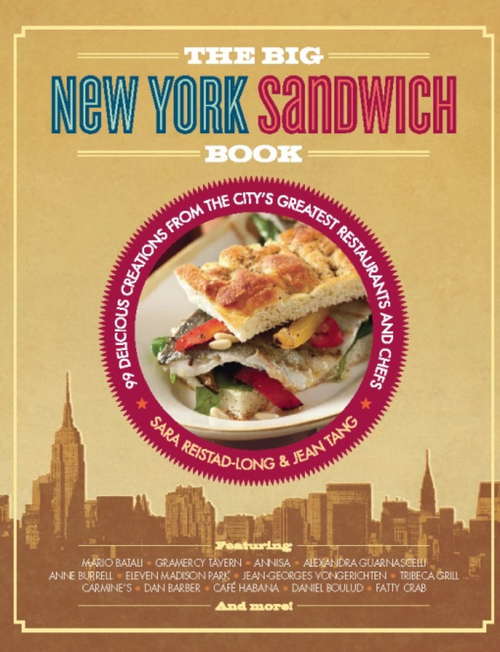 The Big New York Sandwich Book: 99 Delicious Creations from the City's Greatest Restaurants and Chefs