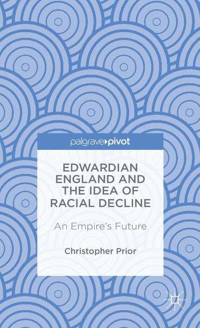 Book cover of Edwardian England and the Idea of Racial Decline: An Empire’s Future