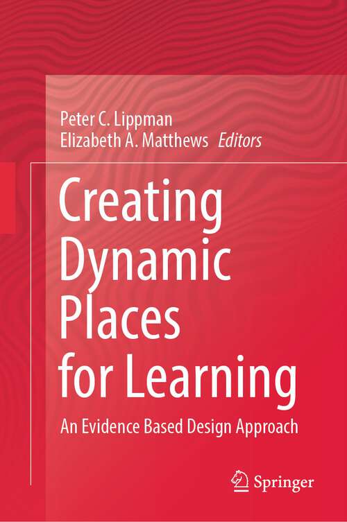 Book cover of Creating Dynamic Places for Learning: An Evidence Based Design Approach (1st ed. 2023)