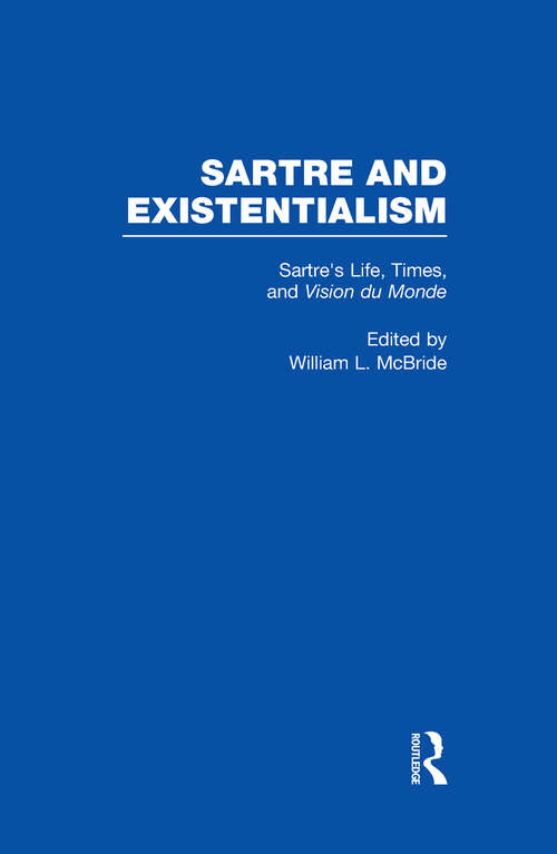 Sartre's Life, Times and Vision du Monde: Philosophy, Politics, Ethics, The Psyche, Literature, And Aesthetics: Sartre's Life, Times And Vision Du Monde (Sartre and Existentialism: Philosophy, Politics, Ethics, the Psyche, Literature, and Aesthetics #Vol. 3)