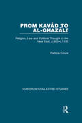 From Kavad to al-Ghazali: Religion, Law and Political Thought in the Near East, c.600–c.1100 (Variorum Collected Studies)