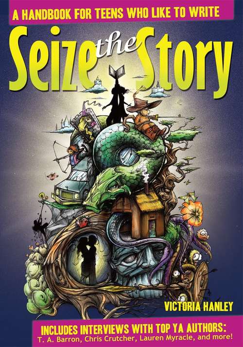 Book cover of Seize The Story: A Handbook for Teens Who Like to Write