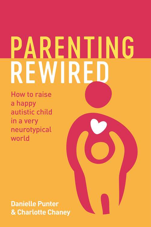 Book cover of Parenting Rewired: How to Raise a Happy Autistic Child in a Very Neurotypical World