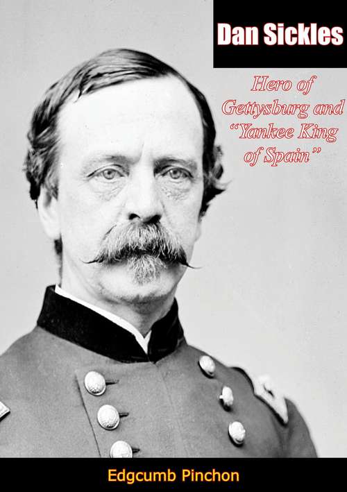 Book cover of Dan Sickles: Hero of Gettysburg and “Yankee King of Spain”