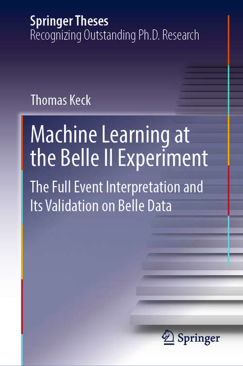 Book cover of Machine Learning at the Belle II Experiment: The Full Event Interpretation And Its Validation On Belle Data (Springer Theses)
