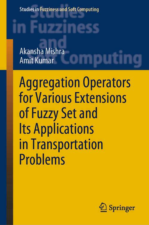 Aggregation Operators for Various Extensions of Fuzzy Set and Its Applications in Transportation Problems (Studies in Fuzziness and Soft Computing #399)