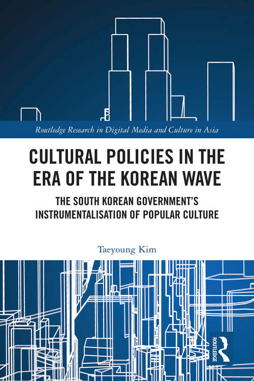 Book cover of Cultural Policies in the Era of the Korean Wave: The South Korean Government's Instrumentalisation of Popular Culture (1) (Routledge Research in Digital Media and Culture in Asia)