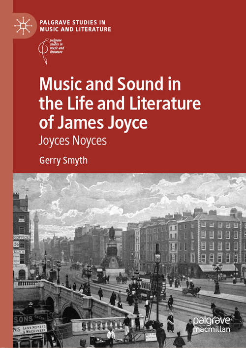 Book cover of Music and Sound in the Life and Literature of James Joyce: Joyces Noyces (1st ed. 2020) (Palgrave Studies in Music and Literature)