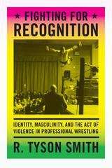 Book cover of Fighting for Recognition: Identity, Masculinity, and the Act of Violence in Professional Wrestling