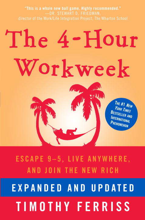 The 4-Hour Workweek: Escape 9-5, Live Anywhere, and Join the New Rich (Expanded and Updated Edition)