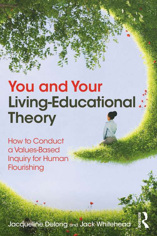 Book cover of You and Your Living-Educational Theory: How to Conduct a Values-Based Inquiry for Human Flourishing