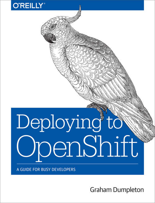 Book cover of Deploying to OpenShift: A Guide for Busy Developers