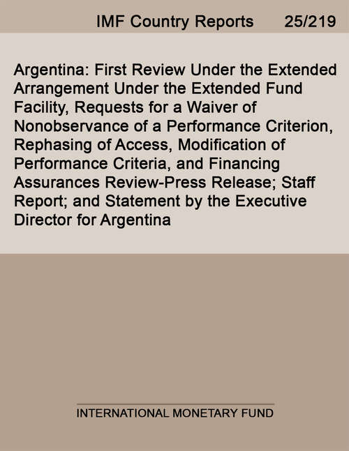 Book cover of Argentina: First Review Under the Extended Arrangement Under the Extended Fund Facility, Requests for a Waiver of Nonobservance of a Performance Criterion, Rephasing of Access, Modification of Performance Criteria, and Financing Assurances Review-Press Release; Staff Report; and Statement by the Executive Director for Argentina