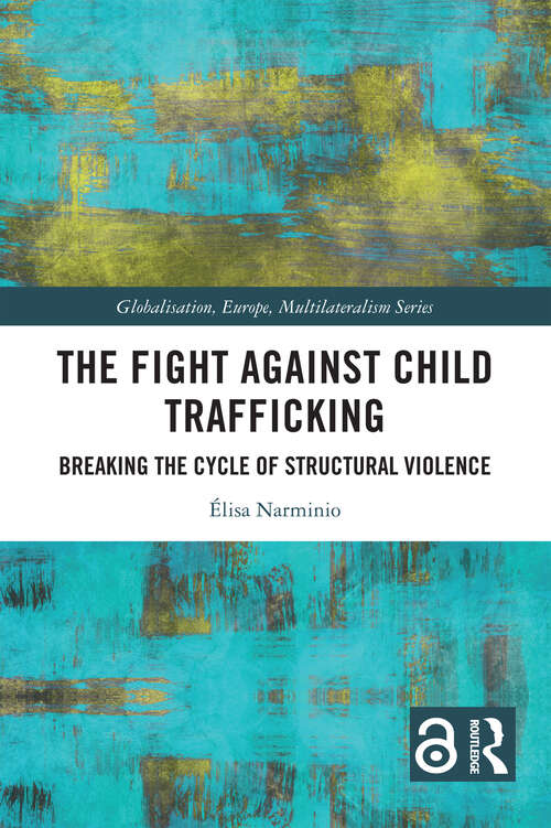 Book cover of The Fight Against Child Trafficking: Breaking the Cycle of Structural Violence (Globalisation, Europe, and Multilateralism)