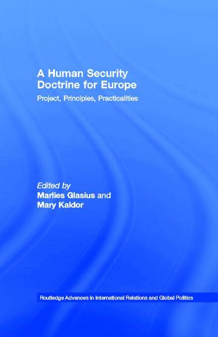 A Human Security Doctrine for Europe: Project, Principles, Practicalities (Routledge Advances in International Relations and Global Politics)