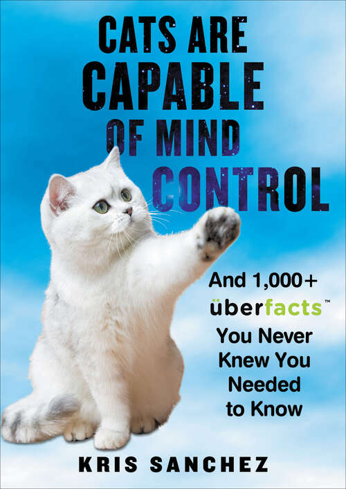 Book cover of Cats Are Capable of Mind Control: And 1,000+ UberFacts You Never Knew You Needed to Know