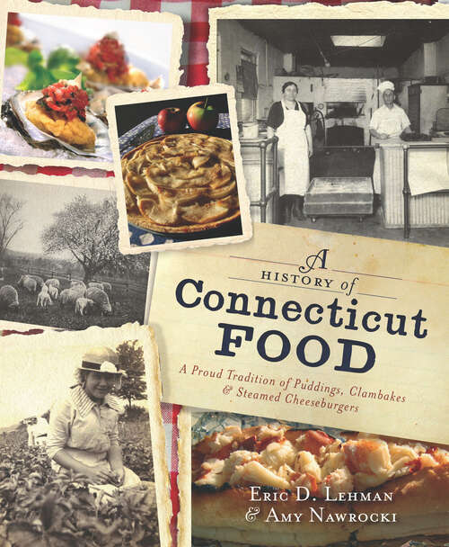 Book cover of A History of Connecticut Food: A Proud Tradition of Puddings, Clambakes & Steamed Cheeseburgers (American Palate)