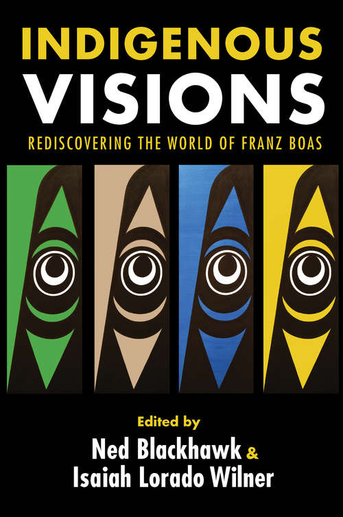 Book cover of Indigenous Visions: Rediscovering the World of Franz Boas (The Henry Roe Cloud Series on American Indians and Modernity)