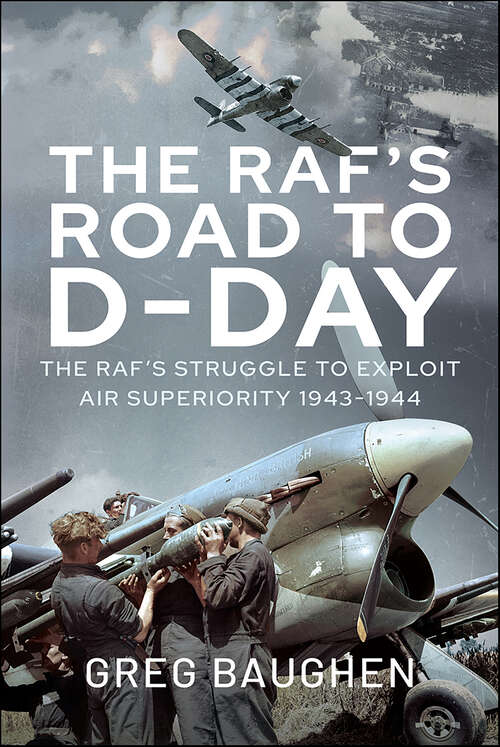 Book cover of The RAF's Road to D-Day: The Struggle to Exploit Air Superiority, 1943–1944