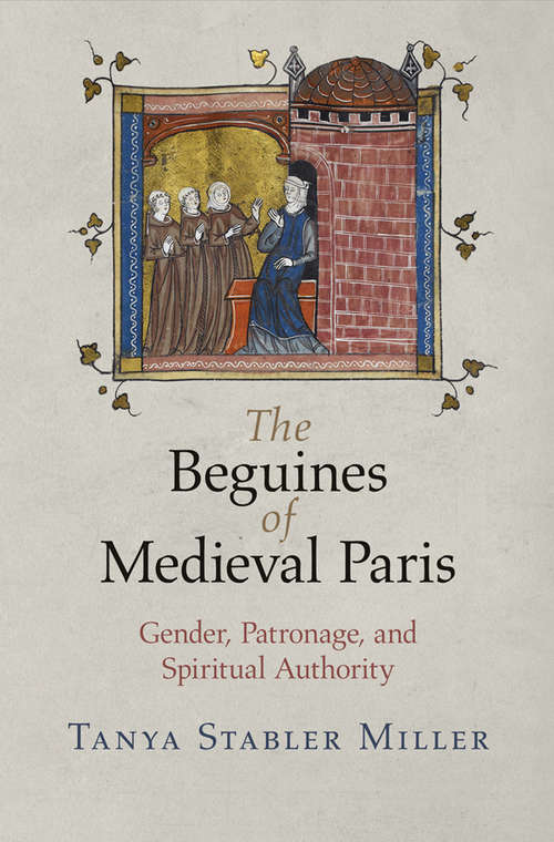 Book cover of The Beguines of Medieval Paris: Gender, Patronage, and Spiritual Authority