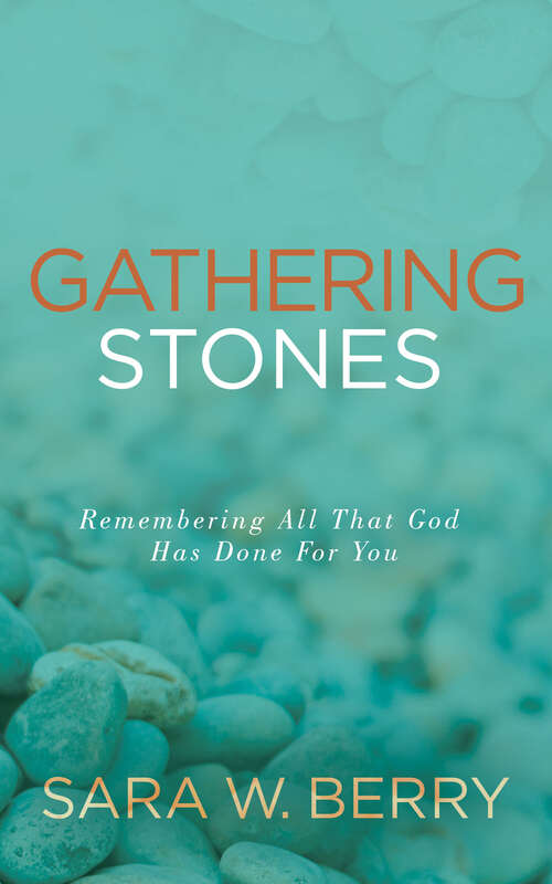 Gathering Stones: Remembering All That God Has Done For You