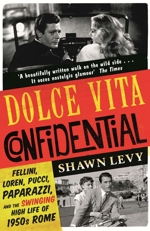 Book cover of Dolce Vita Confidential: Fellini, Loren, Pucci, Paparazzi and the Swinging High Life of 1950s Rome