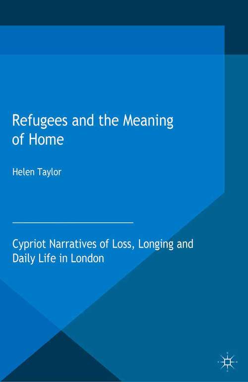 Book cover of Refugees and the Meaning of Home: Cypriot Narratives of Loss, Longing and Daily Life in London (1st ed. 2015) (Migration, Diasporas and Citizenship)