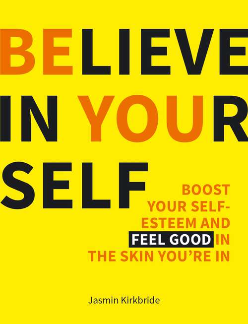 Book cover of Believe in Yourself: Boost Your Self-Esteem and Feel Good in the Skin You're In