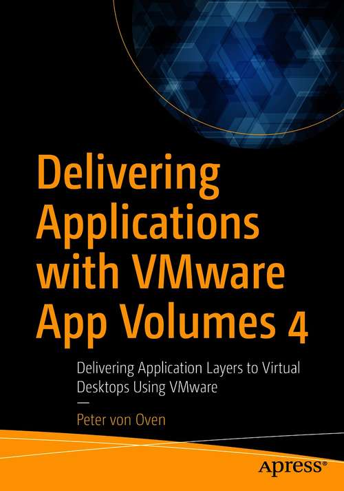 Book cover of Delivering Applications with VMware App Volumes 4: Delivering Application Layers to Virtual Desktops Using VMware (1st ed.)
