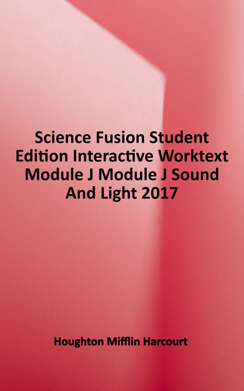 Book cover of Science Fusion: Student Edition Interactive Worktext Module J Module J: Sound and Light 2017 (Sciencefusion Ser.)