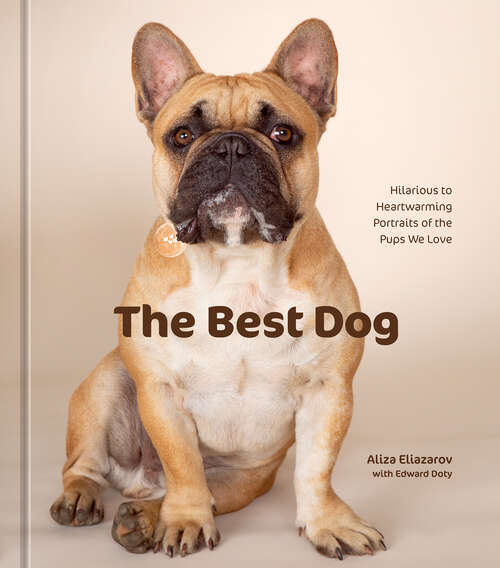 Book cover of The Best Dog: Hilarious to Heartwarming Portraits of the Pups We Love