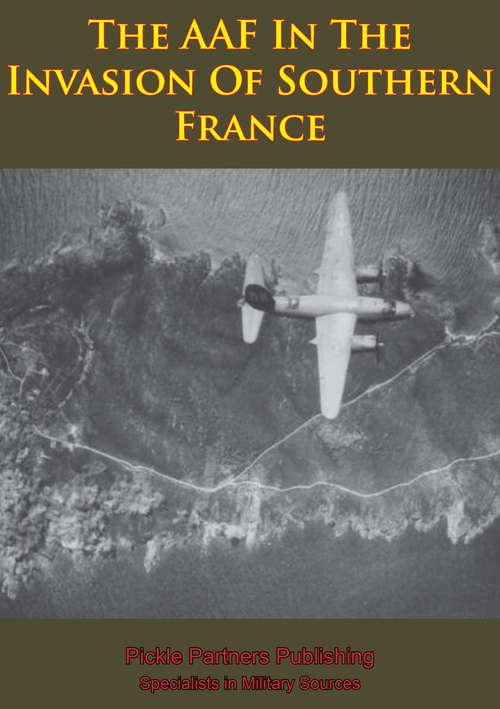 Book cover of The AAF In The Invasion Of Southern France [Illustrated Edition]