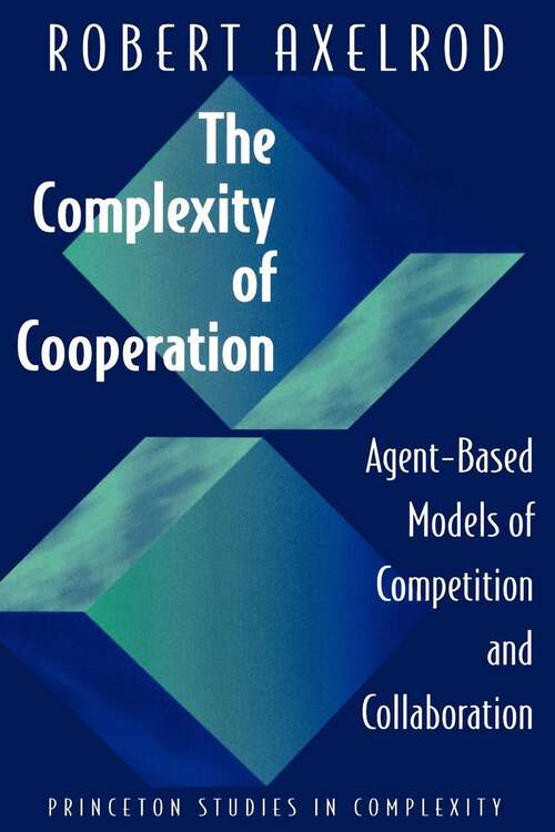 Book cover of The Complexity of Cooperation: Agent-Based Models of Competition and Collaboration (Princeton Studies in Complexity #3)