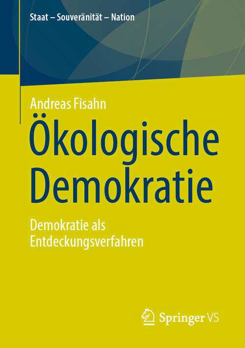 Book cover of Ökologische Demokratie: Demokratie als Entdeckungsverfahren (Staat – Souveränität – Nation)