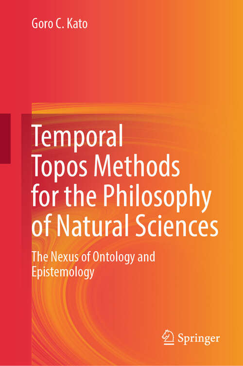 Book cover of Temporal Topos Methods for the Philosophy of Natural Sciences: The Nexus of Ontology and Epistemology