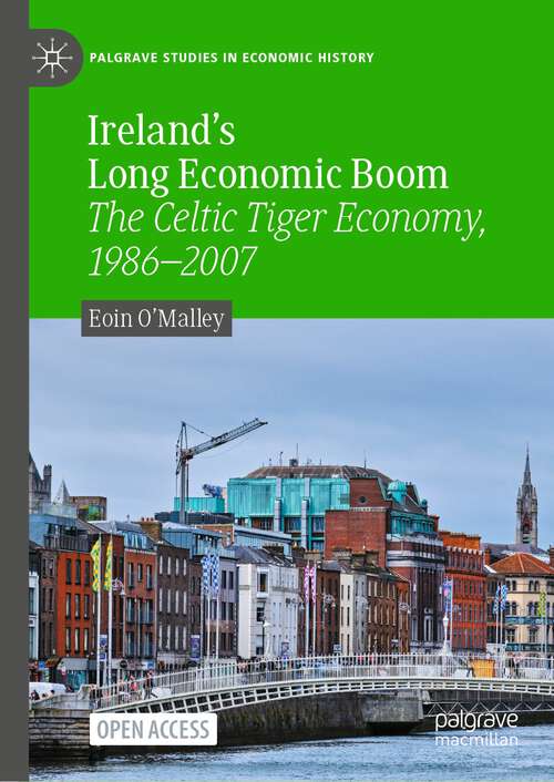 Book cover of Ireland's Long Economic Boom: The Celtic Tiger Economy, 1986–2007 (2024) (Palgrave Studies in Economic History)