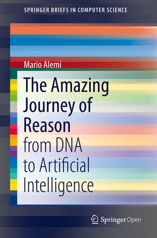 Book cover of The Amazing Journey of Reason: from DNA to Artificial Intelligence (1st ed. 2020) (SpringerBriefs in Computer Science)