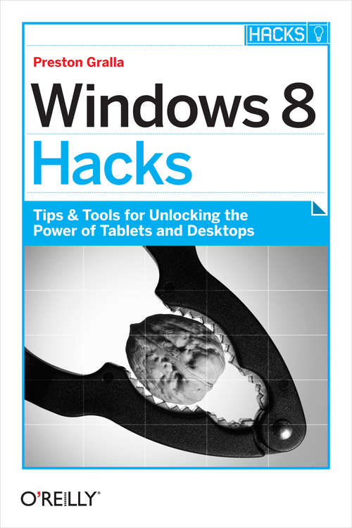 Book cover of Windows 8 Hacks: Tips & Tools for Unlocking the Power of Tablets and Desktops