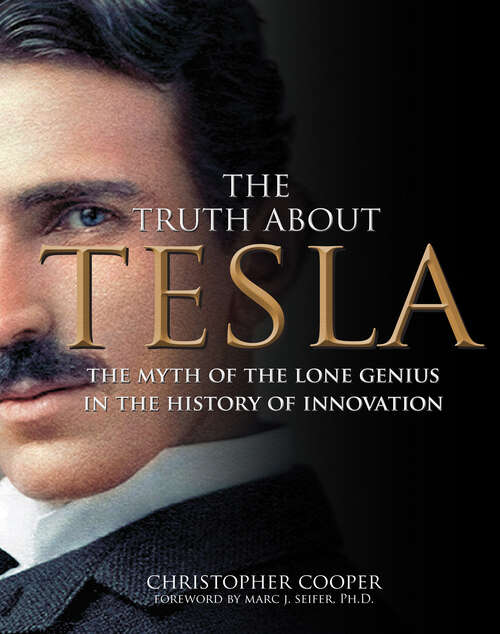 Book cover of The Truth About Tesla: The Myth of the Lone Genius in the History of Innovation