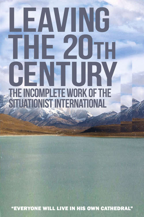 Book cover of Leaving the 20th Century: The Incomplete Work of the Situationist International